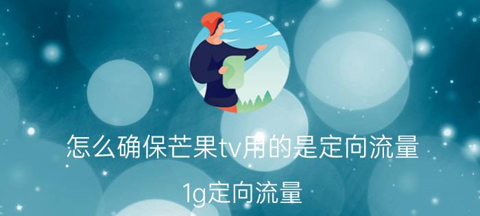 怎么确保芒果tv用的是定向流量 1g定向流量？